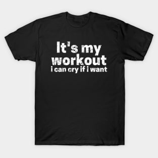 It's My Workout I Can Cry If I Want T-Shirt